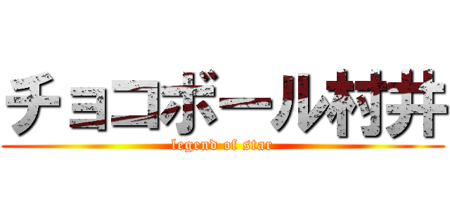 チョコボール村井 (legend of star)