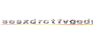 ｓｅｓｘｄｒｃｔｆｖｇｅｄｇｆｘｃｖｆｇｈｇｙｊｕ (attack on titan)