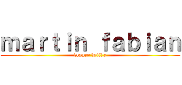 ｍａｒｔｉｎ ｆａｂｉａｎ (dragon balll z)