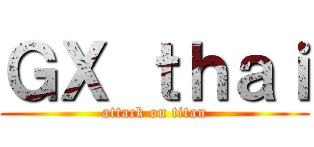 ＧＸ ｔｈａｉ (attack on titan)