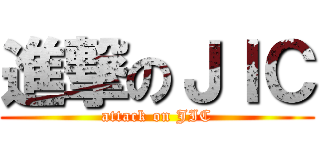 進撃のＪＩＣ (attack on JIC)