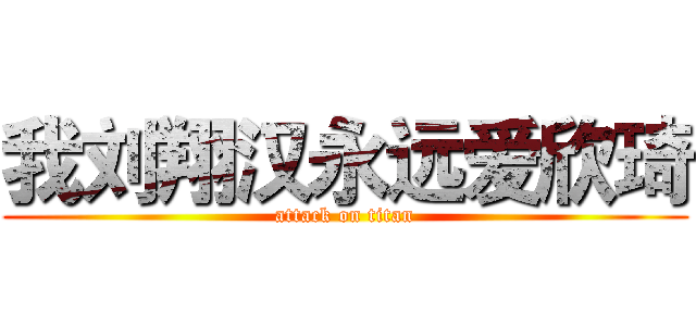 我刘翔汉永远爱欣琦 (attack on titan)