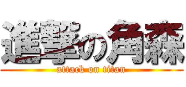 進撃の角森 (attack on titan)