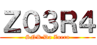 Ｚ０３Ｒ４ (SNK Da Zuera)