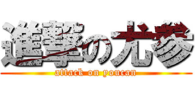 進撃の尤参 (attack on youcan)