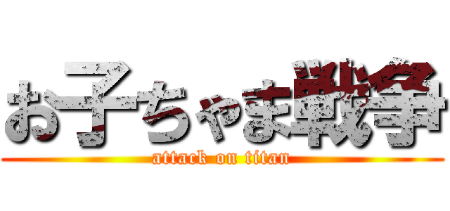 お子ちゃま戦争 (attack on titan)