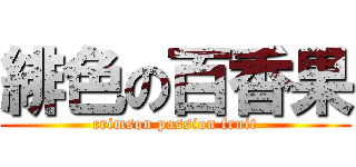 緋色の百香果 (crimson passion fruit)