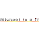 Ｍｉｃｈａｅｌ ｉｓ ａ ｆｒａｇｇｏｔ (adsa)