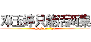 邓玉婷只能活两集 (attack on titan)