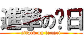 進撃の龙日 (attack on longri)