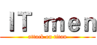 ＩＴ  ｍｅｎ (attack on titan)
