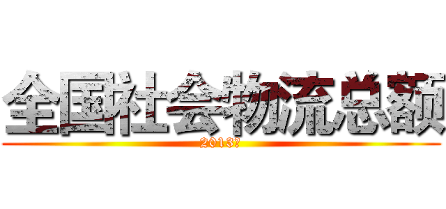 全国社会物流总额 (2013年)