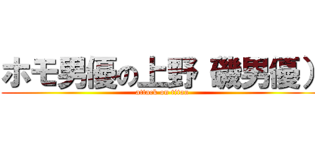 ホモ男優の上野（磯男優） (attack on titan)