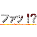 ファッ！？ (munenkaketemuneni)