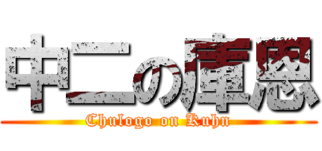 中二の庫恩 (Chulogo on Kuhn)