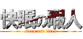 快眠の暇人 (sleep and tired)