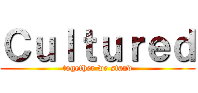 Ｃｕｌｔｕｒｅｄ (together we stand)