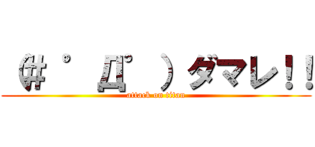 （＃ ゜Д゜）ダマレ！！ (attack on titan)