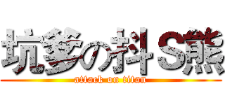 坑爹の抖Ｓ熊 (attack on titan)