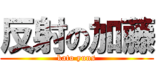 反射の加藤 (kato yuns)