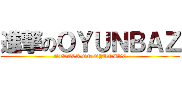 進撃のＯＹＵＮＢＡＺ (ATTACK ON OYUNBAZ)