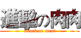進擊の肉肉 (attack on meat)