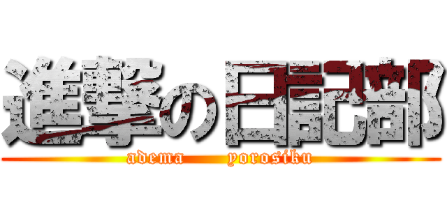 進撃の日記部 (adema      yorosiku)