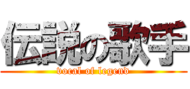 伝説の歌手 (vocal of legend)