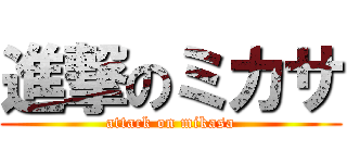 進撃のミカサ (attack on mikasa)