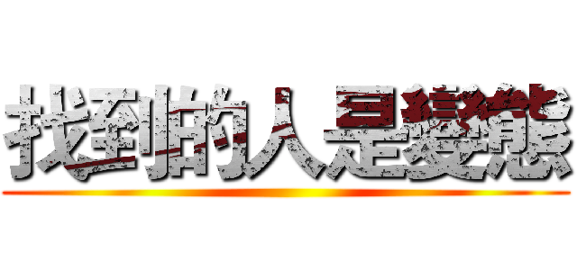 找到的人是變態 ()