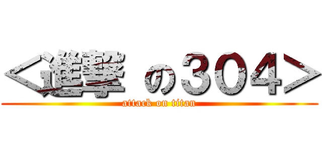 ＜進撃 の３０４＞ (attack on titan)