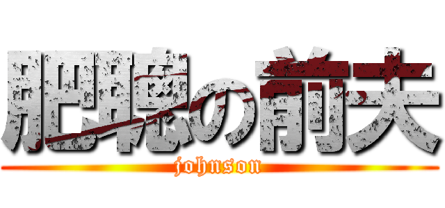 肥聰の前夫 (johnson)
