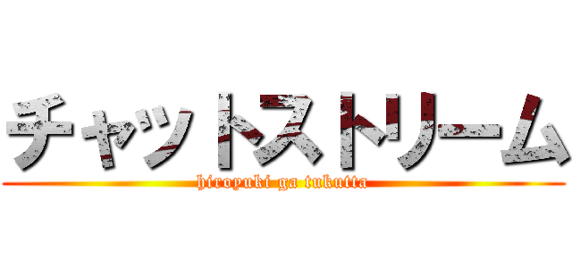 チャットストリーム (hiroyuki ga tukutta)