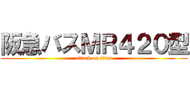 阪急バスＭＲ４２０型 (attack on titan)