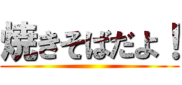 焼きそばだよ！ ()