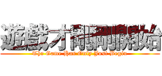 遊戲才剛剛開始 (The Game Has Only Just Begin)