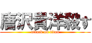 唐沢貴洋殺す (attack on titan)