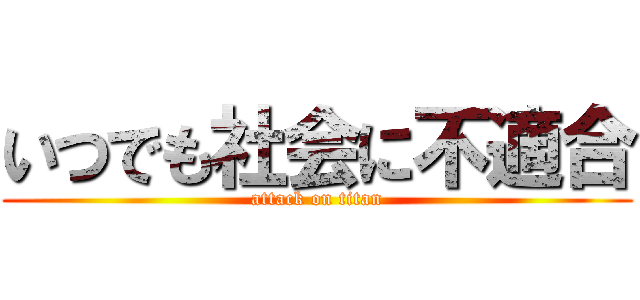 いつでも社会に不適合 (attack on titan)