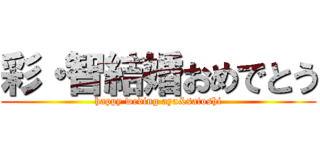 彩・智結婚おめでとう (happy weding aya&satoshi)