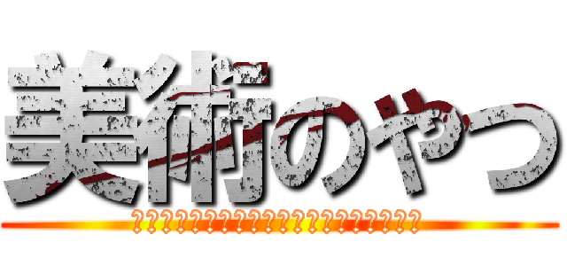 美術のやつ (人のすぐ信じるという愚かさが世界を狂わす)