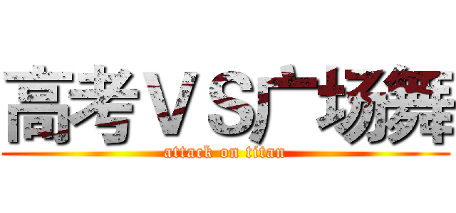 高考ＶＳ广场舞 (attack on titan)