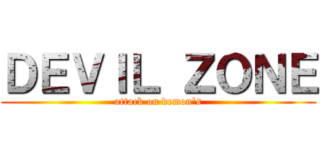 ＤＥＶＩＬ ＺＯＮＥ (attack on demon\'s)