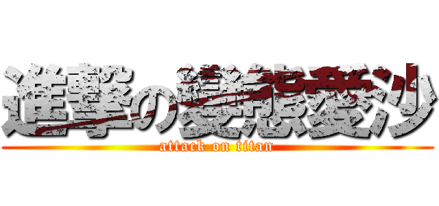 進撃の變態愛沙 (attack on titan)