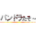 パンドラたそ～ ()