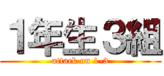 １年生３組 (attack on 1-3)