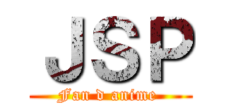 ＪＳＰ (Fan d anime )