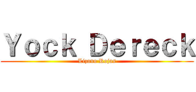 Ｙｏｃｋ Ｄｅｒｅｃｋ (Lizano Rojas)