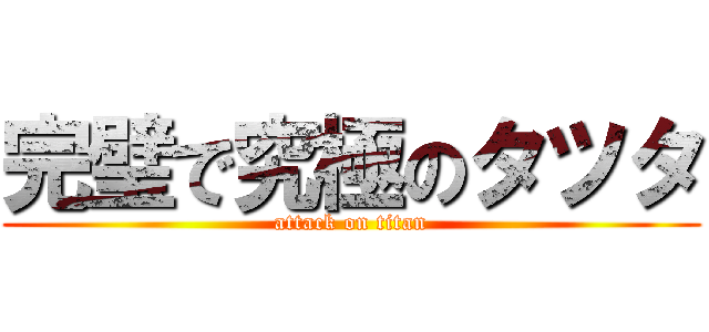 完璧で究極のタツタ (attack on titan)