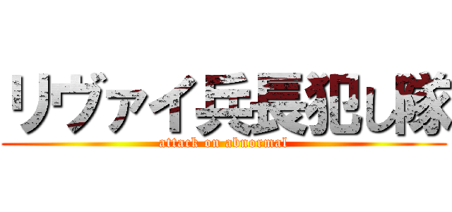 リヴァイ兵長犯し隊 (attack on abnormal)