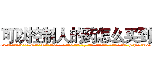 可以控制人的药怎么买到 (可以控制人的药怎么买到【电-话151x68344x817-Q1065427042元-吉-药-业】我们做的是长期生意,靠的是老客户长期支持 可以控制人的药怎么买到在发表了一篇http://sngk.net/e3zB4Y

参考消息网我们做的是长期生意,靠的是老客户长期支持也许我们早该意识到，就连鲍勃·霍斯金斯（金球奖戏剧类电影男主角 
)